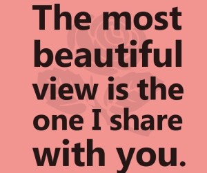 beautiful-LOVE-QUOTES-The-most-beautiful-view-is-the-one-I-share-with-you